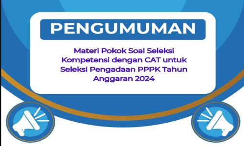 Pengumuman Materi Pokok Soal Seleksi Kompetensi dengan CAT untuk Seleksi Pengadaan PPPK Tahun Anggaran 2024