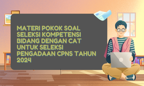 Materi Pokok Soal Seleksi Kompetensi Bidang dengan CAT untuk Seleksi Pengadaan CPNS Tahun 2024