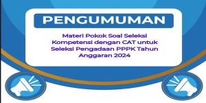 Pengumuman Materi Pokok Soal Seleksi Kompetensi dengan CAT untuk Seleksi Pengadaan PPPK Tahun Anggaran 2024