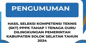 PENGUMUMAN HASIL SELEKSI KOMPETENSI TEKNIS (SKT) PPPK TAHAP 1 TENAGA GURU DILINGKUNGAN PEMERINTAH KABUPATEN SOLOK SELATAN TAHUN 2024